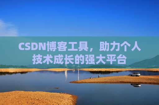 CSDN博客工具,助力个人技术成长的强大平台